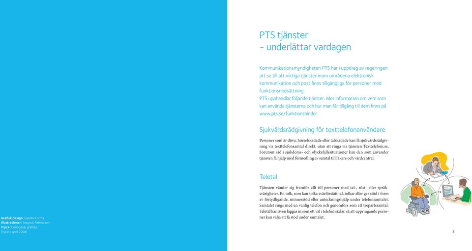 se/funktionshinder Sjukvårdsrådgivning för texttelefonanvändare Personer som är döva, hörselskadade eller talskadade kan få sjukvårdsrådgivning via texttelefonsamtal direkt, utan att ringa via