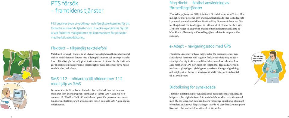 Flexitext tillgänglig texttelefoni Målet med försöket Flexitext är att utvärdera möjligheten att ringa textsamtal mellan mobiltelefoner, datorer med tillgång till Internet och analoga texttelefoner.