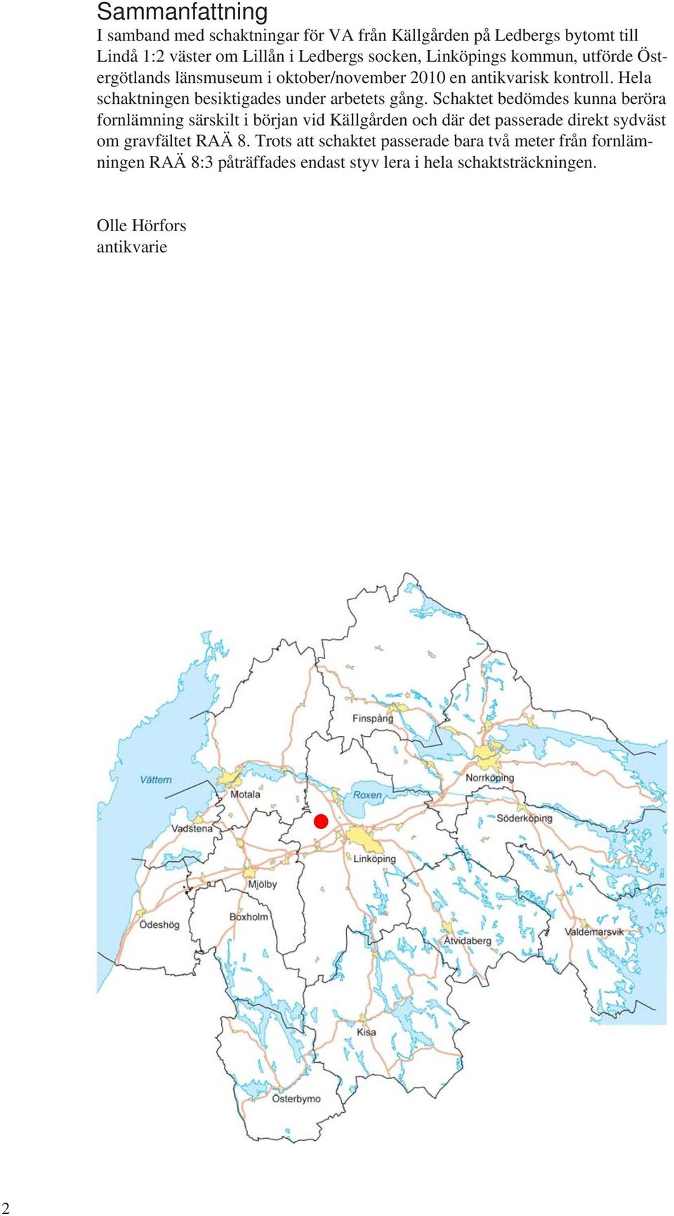 Hela schaktningen besiktigades under arbetets gång.