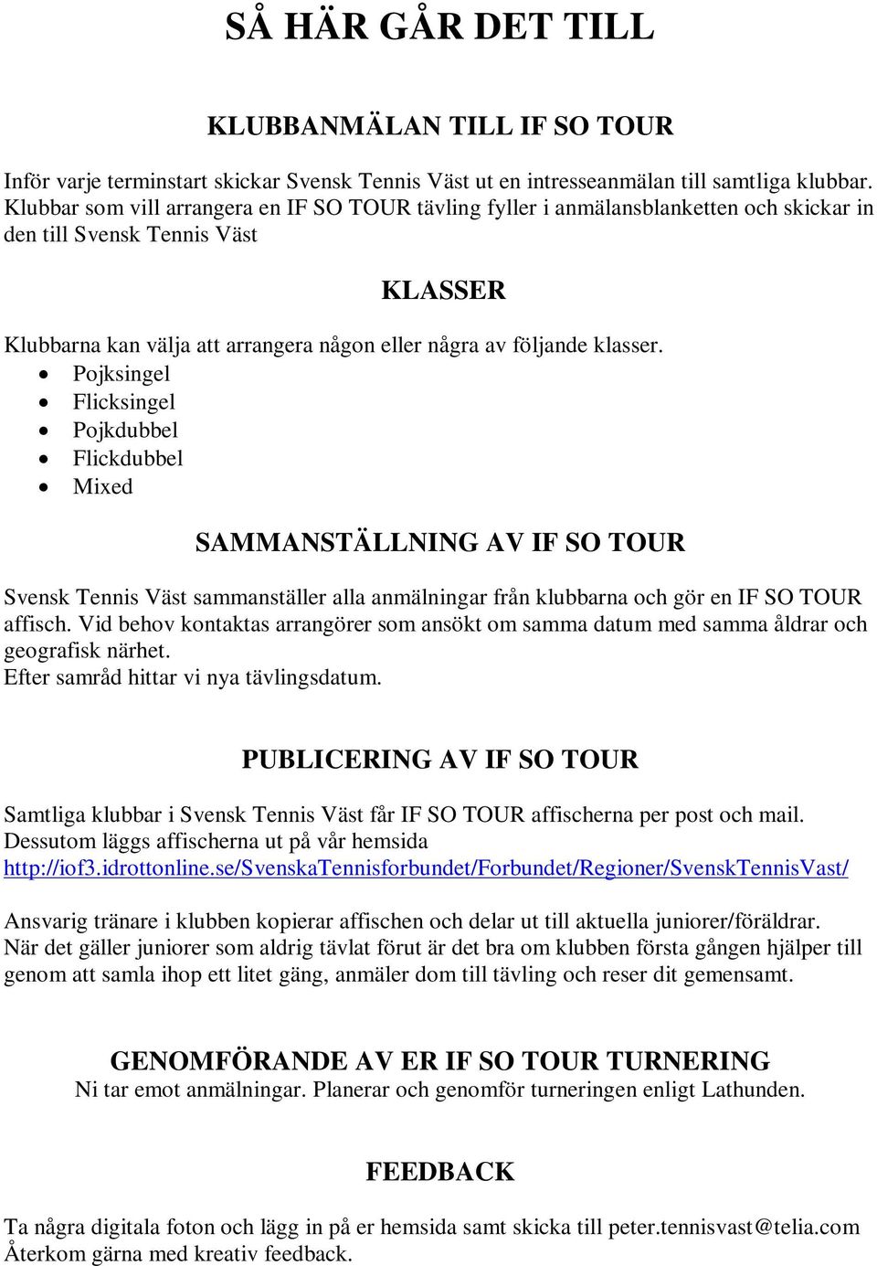 Pojksingel Flicksingel Pojkdubbel Flickdubbel Mixed SAMMANSTÄLLNING AV IF SO TOUR Svensk Tennis Väst sammanställer alla anmälningar från klubbarna och gör en IF SO TOUR affisch.