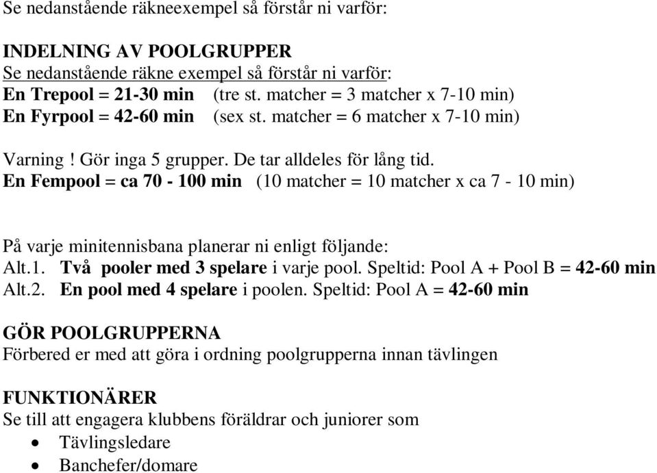 En Fempool = ca 70-100 min (10 matcher = 10 matcher x ca 7-10 min) På varje minitennisbana planerar ni enligt följande: Alt.1. Två pooler med 3 spelare i varje pool.