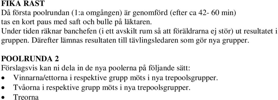 POOLRUNDA 2 Förslagsvis kan ni dela in de nya poolerna på följande sätt: Vinnarna/ettorna i respektive grupp möts i nya trepoolsgrupper. Tvåorna i respektive grupp möts i nya trepoolsgrupper.