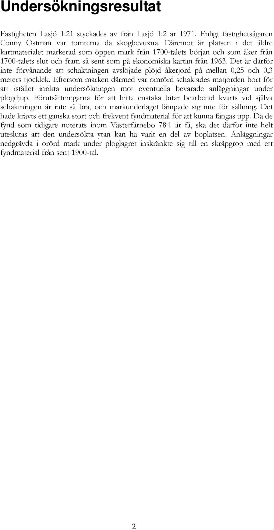 Det är därför inte förvånande att schaktningen avslöjade plöjd åkerjord på mellan 0,25 och 0,3 meters tjocklek.