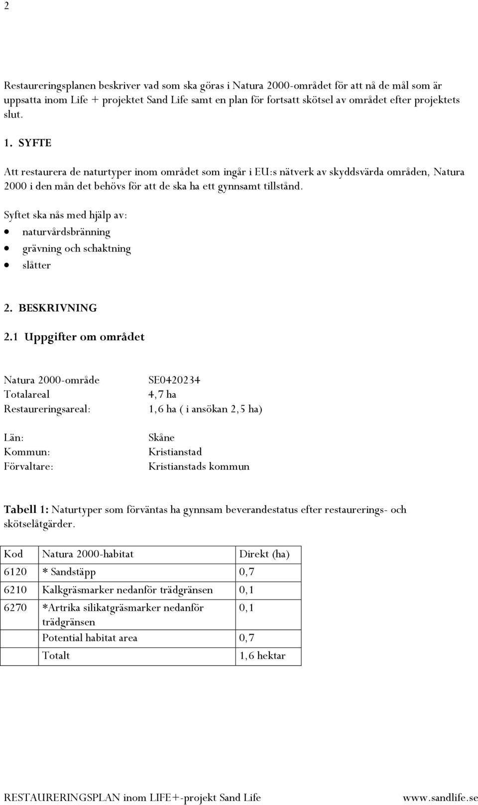 Syftet ska nås med hjälp av: naturvårdsbränning grävning och schaktning slåtter 2. BESKRIVNING 2.