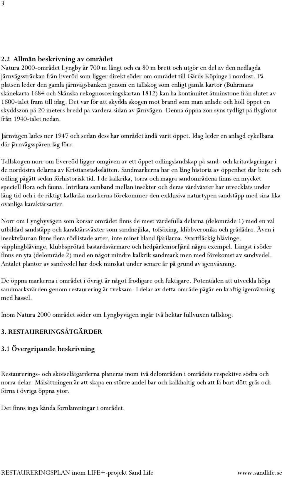 På platsen leder den gamla järnvägsbanken genom en tallskog som enligt gamla kartor (Buhrmans skånekarta 1684 och Skånska rekognosceringskartan 1812) kan ha kontinuitet åtminstone från slutet av