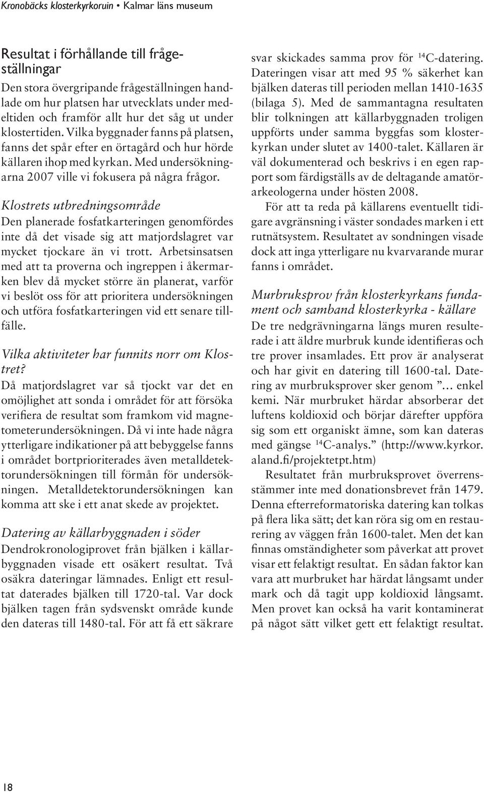 Klostrets utbredningsområde Den planerade fosfatkarteringen genomfördes inte då det visade sig att matjordslagret var mycket tjockare än vi trott.