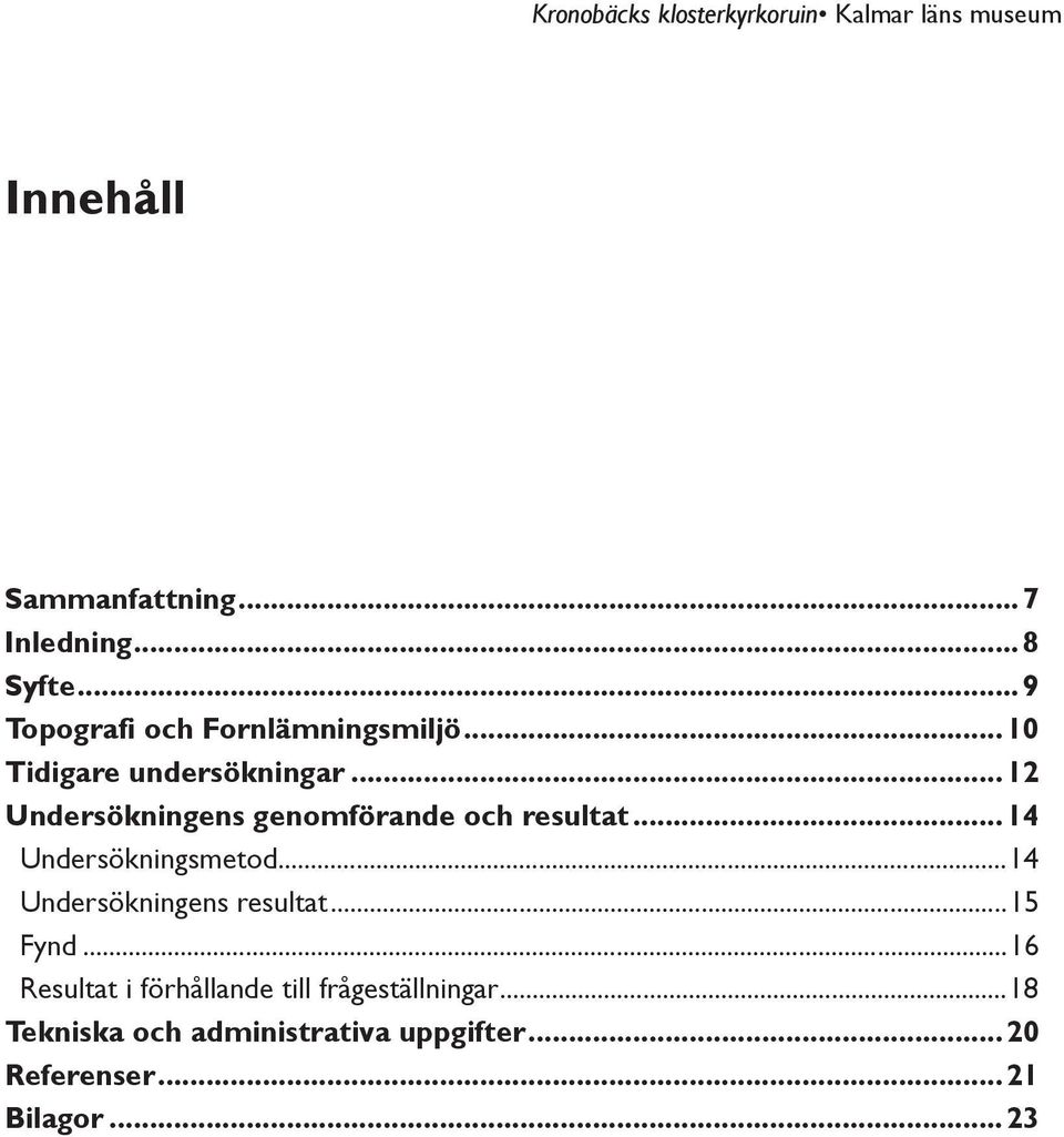 ..12 Undersökningens genomförande och resultat...14 Undersökningsmetod...14 Undersökningens resultat.