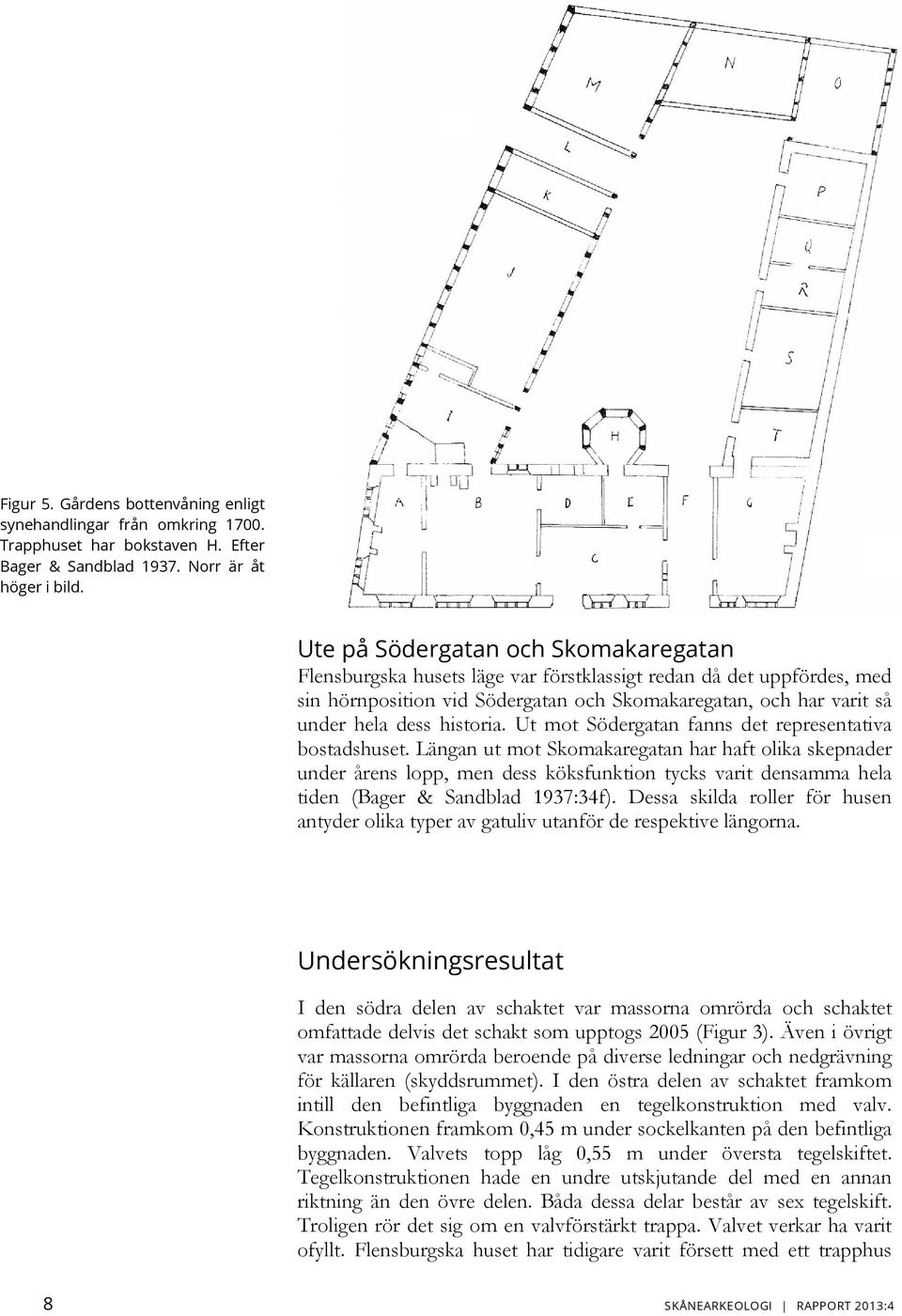 historia. Ut mot Södergatan fanns det representativa bostadshuset.