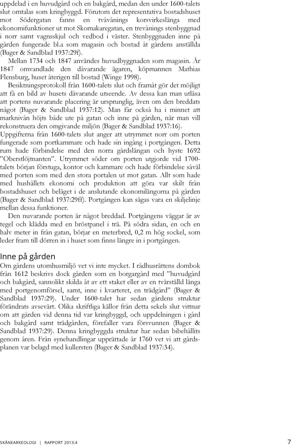 väster. Stenbyggnaden inne på gården fungerade bl.a som magasin och bostad åt gårdens anställda (Bager & Sandblad 1937:29f). Mellan 1734 och 1847 användes huvudbyggnaden som magasin.