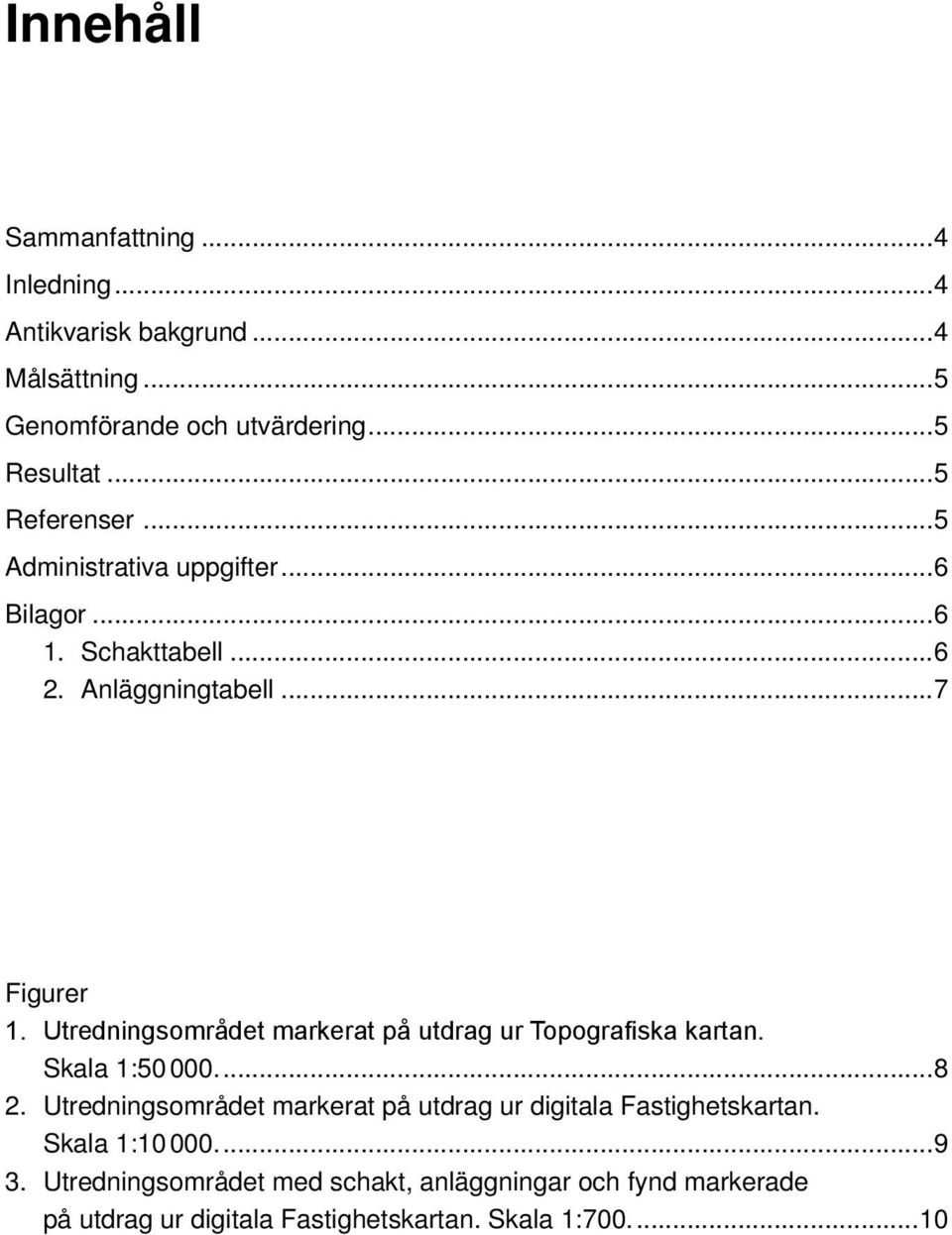 Utredningsområdet markerat på utdrag ur Topografiska kartan. Skala 1:50 000...8 2.