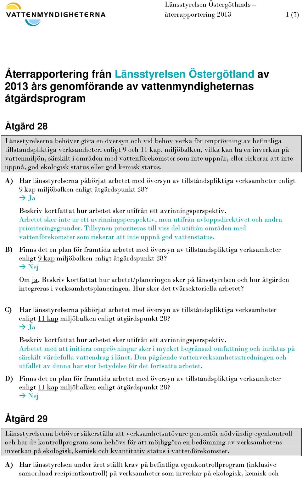 miljöbalken, vilka kan ha en inverkan på vattenmiljön, särskilt i områden med vattenförekomster som inte uppnår, eller riskerar att inte uppnå, god ekologisk status eller god kemisk status.