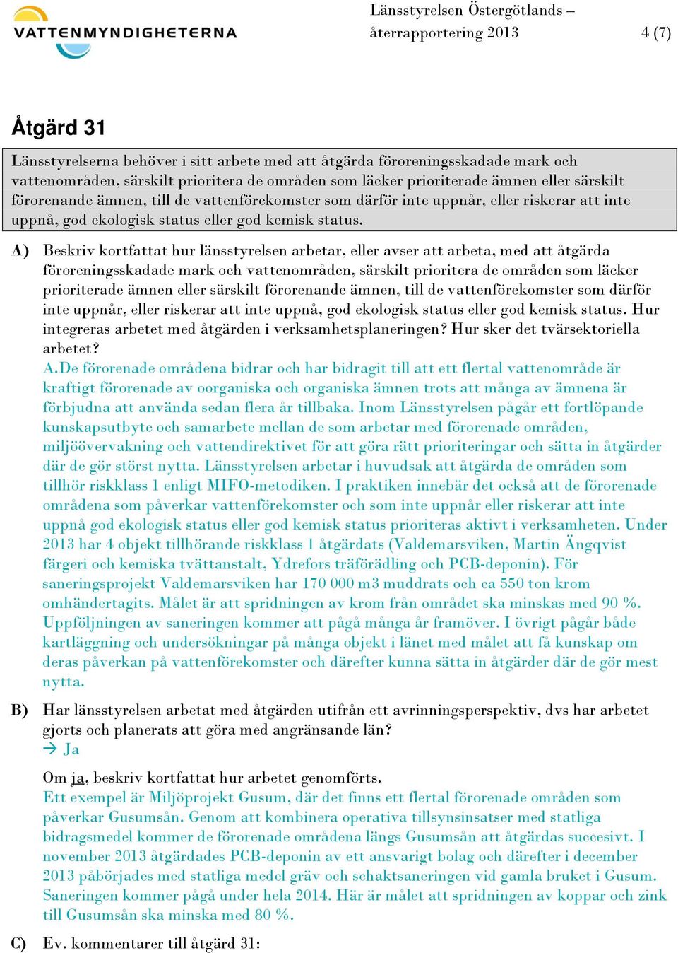 A) Beskriv kortfattat hur länsstyrelsen arbetar, eller avser att arbeta, med att åtgärda föroreningsskadade mark och vattenområden, särskilt prioritera de områden som läcker prioriterade ämnen  Hur