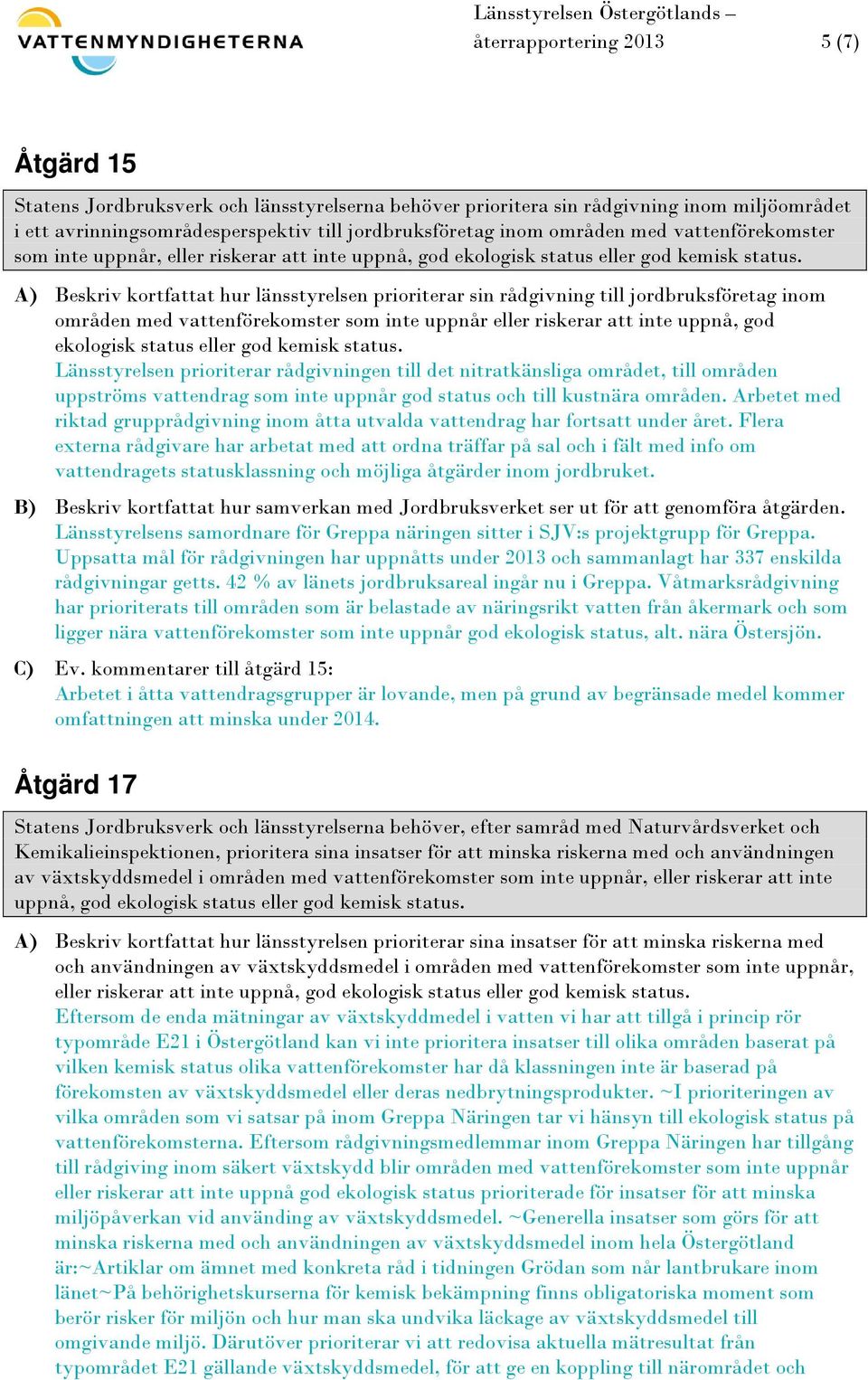A) Beskriv kortfattat hur länsstyrelsen prioriterar sin rådgivning till jordbruksföretag inom områden med vattenförekomster som inte uppnår eller riskerar att inte uppnå, god ekologisk status eller