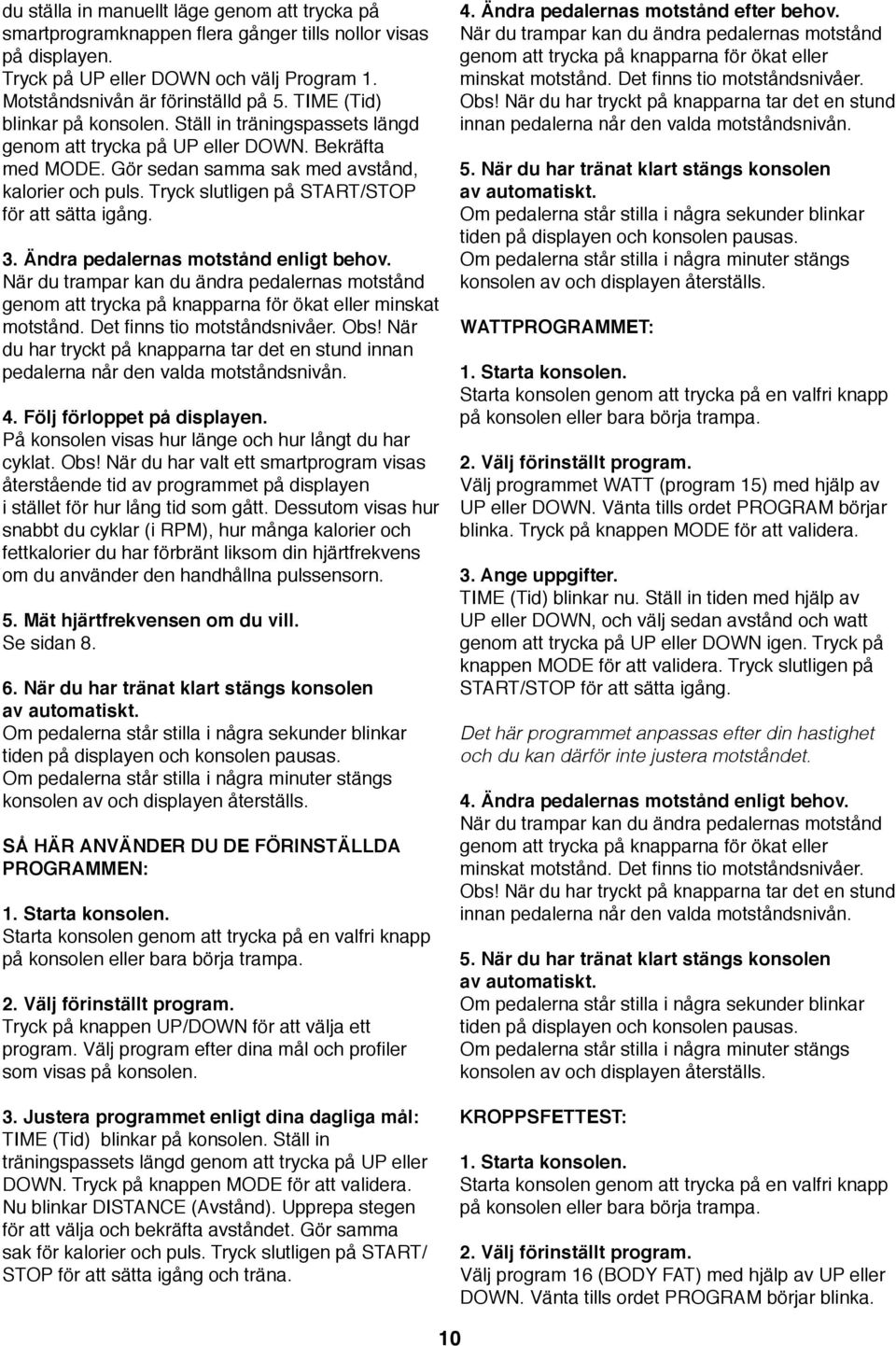 Tryck slutligen på START/STOP för att sätta igång. 3. Ändra pedalernas motstånd enligt behov.