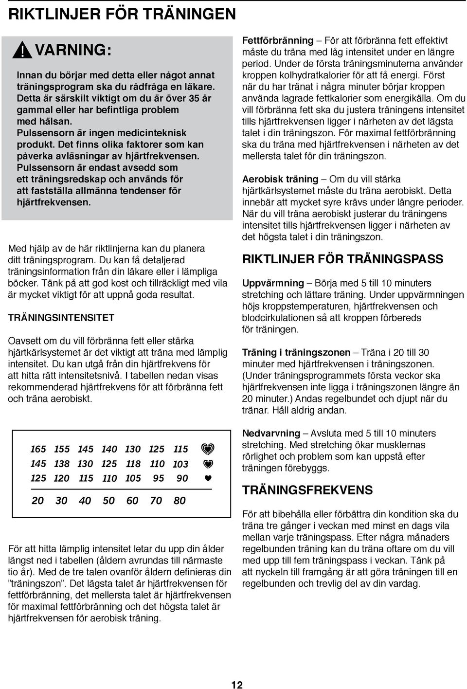 Det finns olika faktorer som kan påverka avläsningar av hjärtfrekvensen. Pulssensorn är endast avsedd som ett träningsredskap och används för att fastställa allmänna tendenser för hjärtfrekvensen.