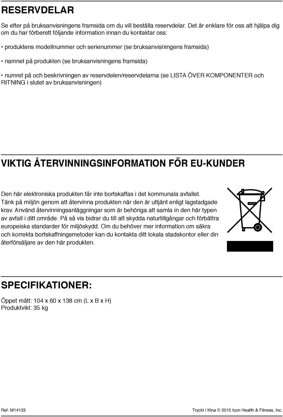 bruksanvisningens framsida) numret på och beskrivningen av reservdelen/reservdelarna (se LISTA ÖVER KOMPONENTER och RITNING i slutet av bruksanvisningen) VIKTIG ÅTERVINNINGSINFORMATION FÖR EU-KUNDER