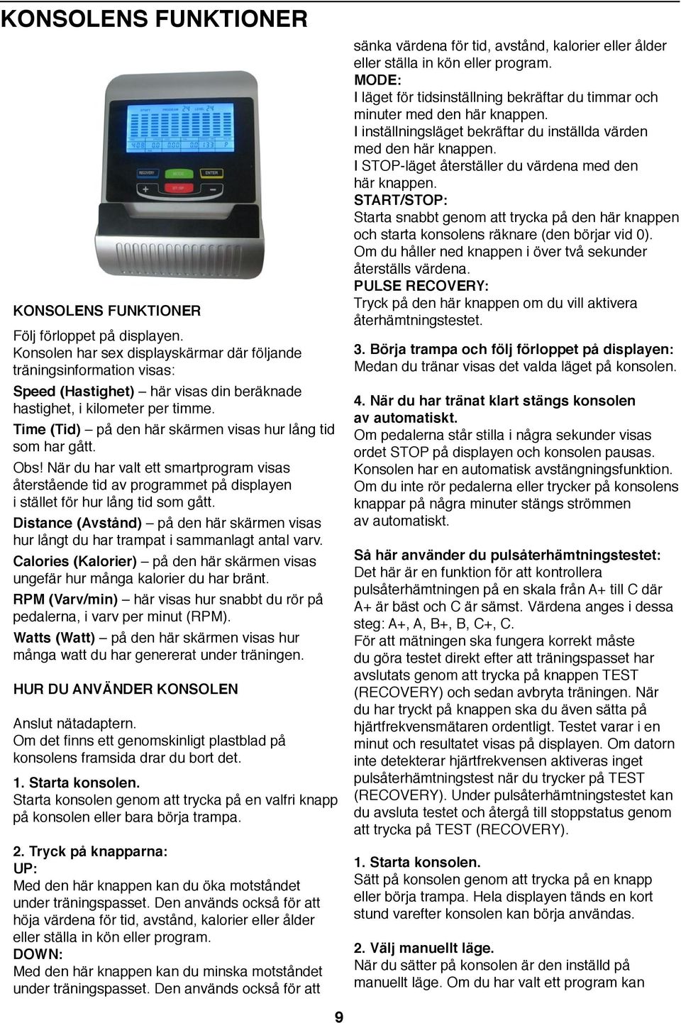 Time (Tid) på den här skärmen visas hur lång tid som har gått. Obs! När du har valt ett smartprogram visas återstående tid av programmet på displayen i stället för hur lång tid som gått.