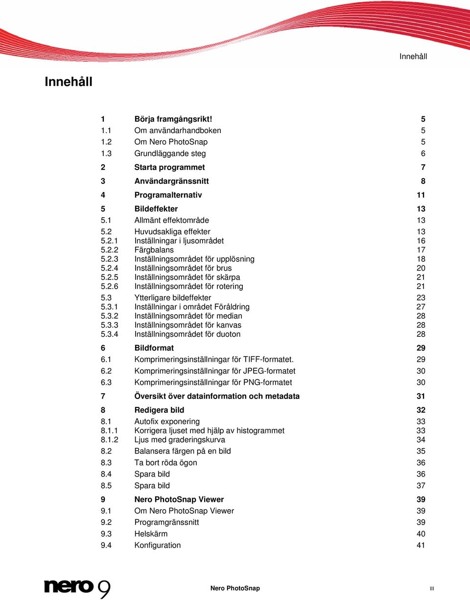 2.2 Färgbalans 17 5.2.3 Inställningsområdet för upplösning 18 5.2.4 Inställningsområdet för brus 20 5.2.5 Inställningsområdet för skärpa 21 5.2.6 Inställningsområdet för rotering 21 5.