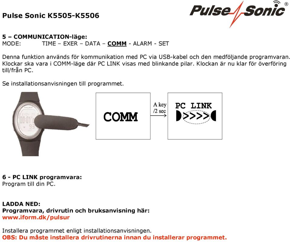 Se installationsanvisningen till programmet. 6 - PC LINK programvara: Program till din PC.