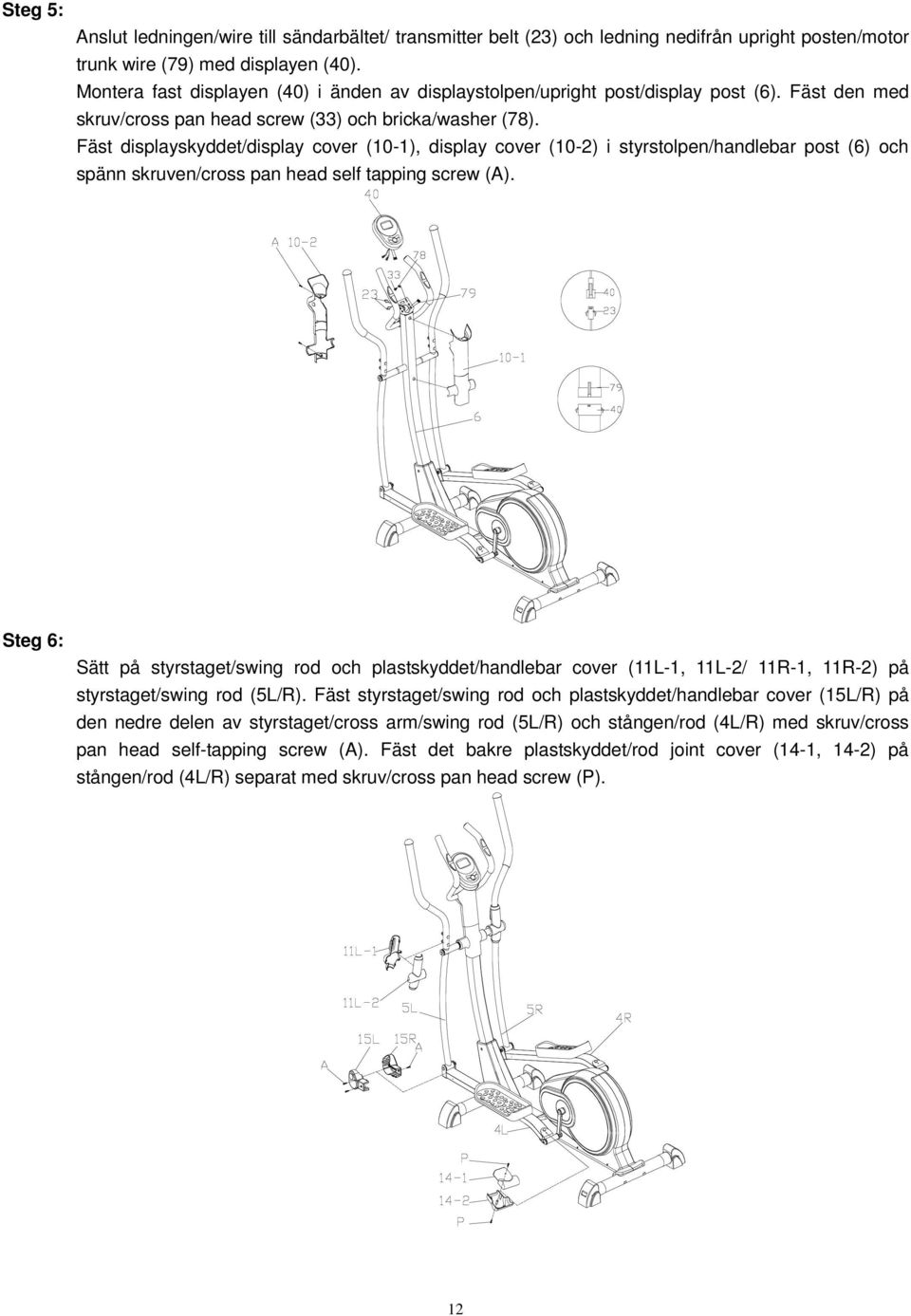 Fäst displayskyddet/display cover (10-1), display cover (10-2) i styrstolpen/handlebar post (6) och spänn skruven/cross pan head self tapping screw (A).