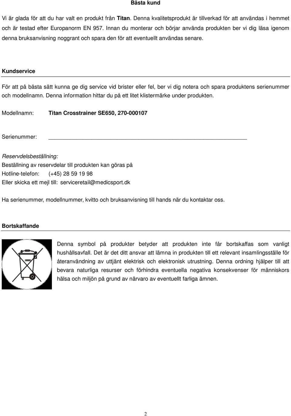 Kundservice För att på bästa sätt kunna ge dig service vid brister eller fel, ber vi dig notera och spara produktens serienummer och modellnamn.