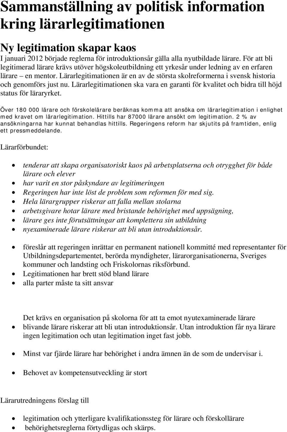 Lärarlegitimationen är en av de största skolreformerna i svensk historia och genomförs just nu. Lärarlegitimationen ska vara en garanti för kvalitet och bidra till höjd status för läraryrket.