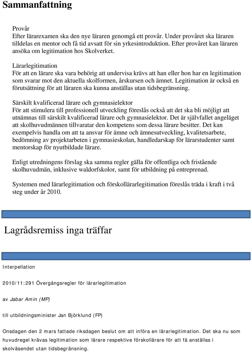 Lärarlegitimation För att en lärare ska vara behörig att undervisa krävs att han eller hon har en legitimation som svarar mot den aktuella skolformen, årskursen och ämnet.