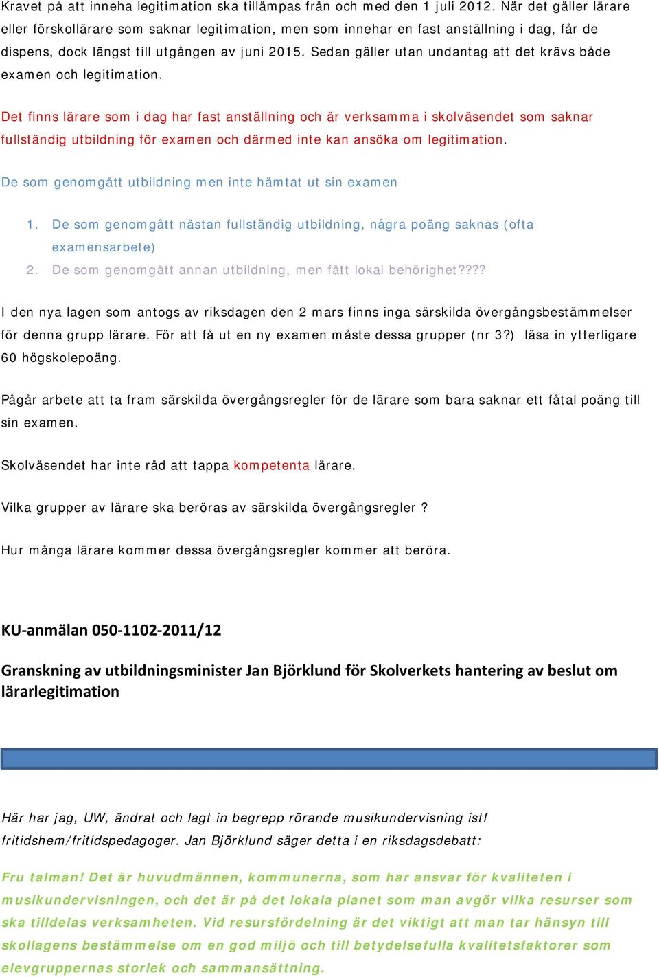 Sedan gäller utan undantag att det krävs både examen och legitimation.