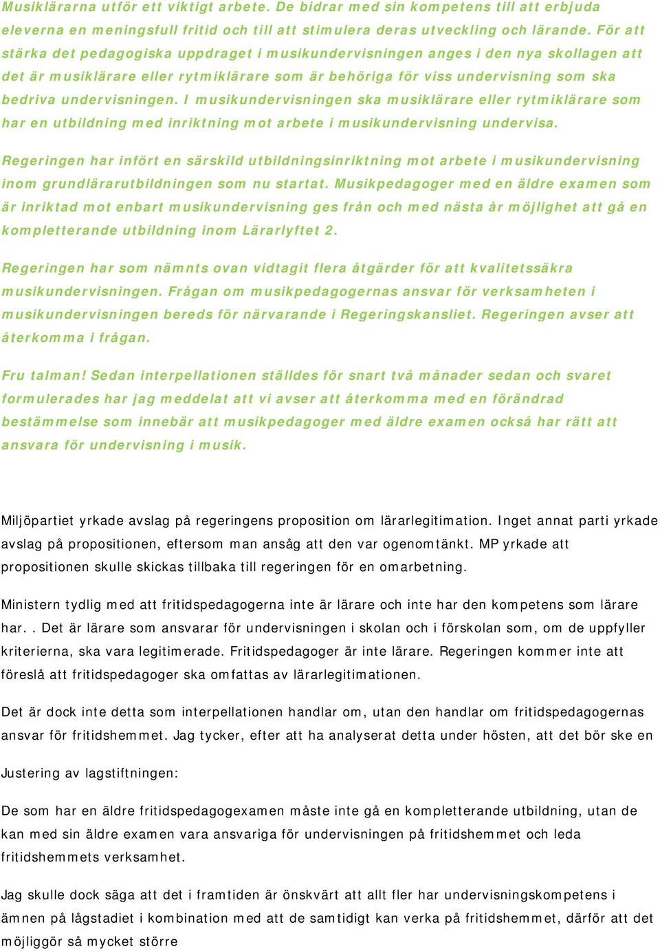 I musikundervisningen ska musiklärare eller rytmiklärare som har en utbildning med inriktning mot arbete i musikundervisning undervisa.