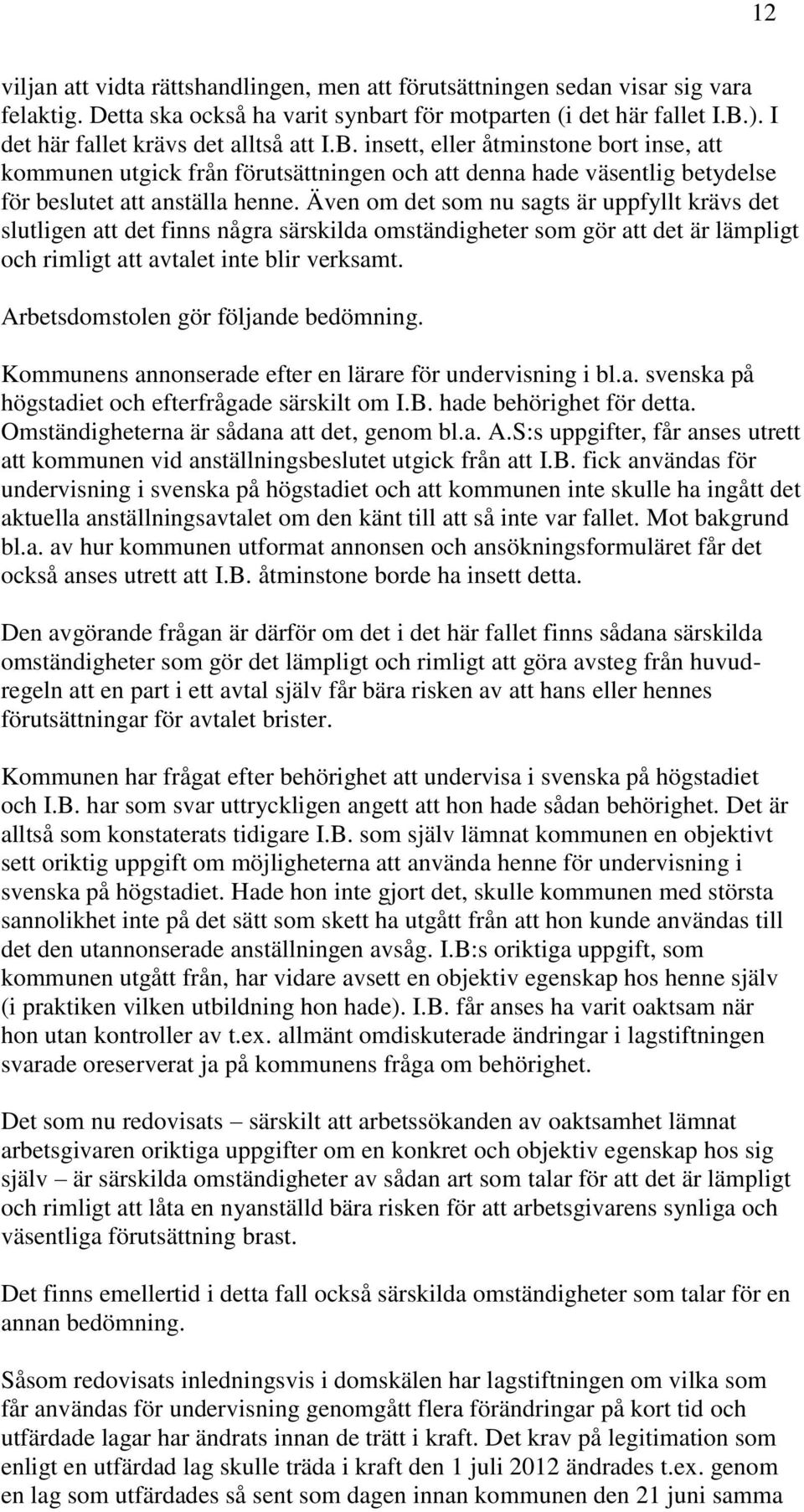 Även om det som nu sagts är uppfyllt krävs det slutligen att det finns några särskilda omständigheter som gör att det är lämpligt och rimligt att avtalet inte blir verksamt.