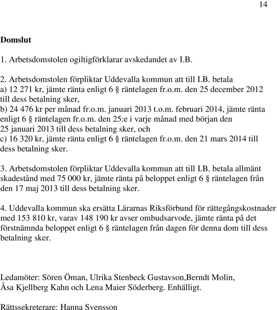 o.m. den 21 mars 2014 till dess betalning sker. 3. Arbetsdomstolen förpliktar Uddevalla kommun att till I.B.
