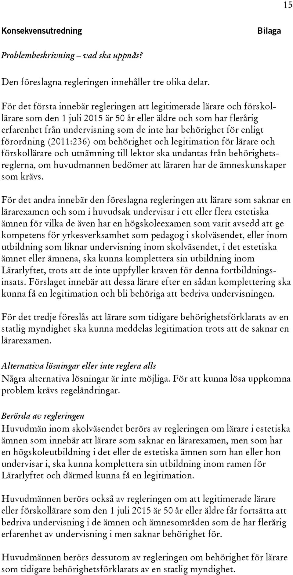 enligt förordning (2011:236) om behörighet och legitimation för lärare och förskollärare och utnämning till lektor ska undantas från behörighetsreglerna, om huvudmannen bedömer att läraren har de