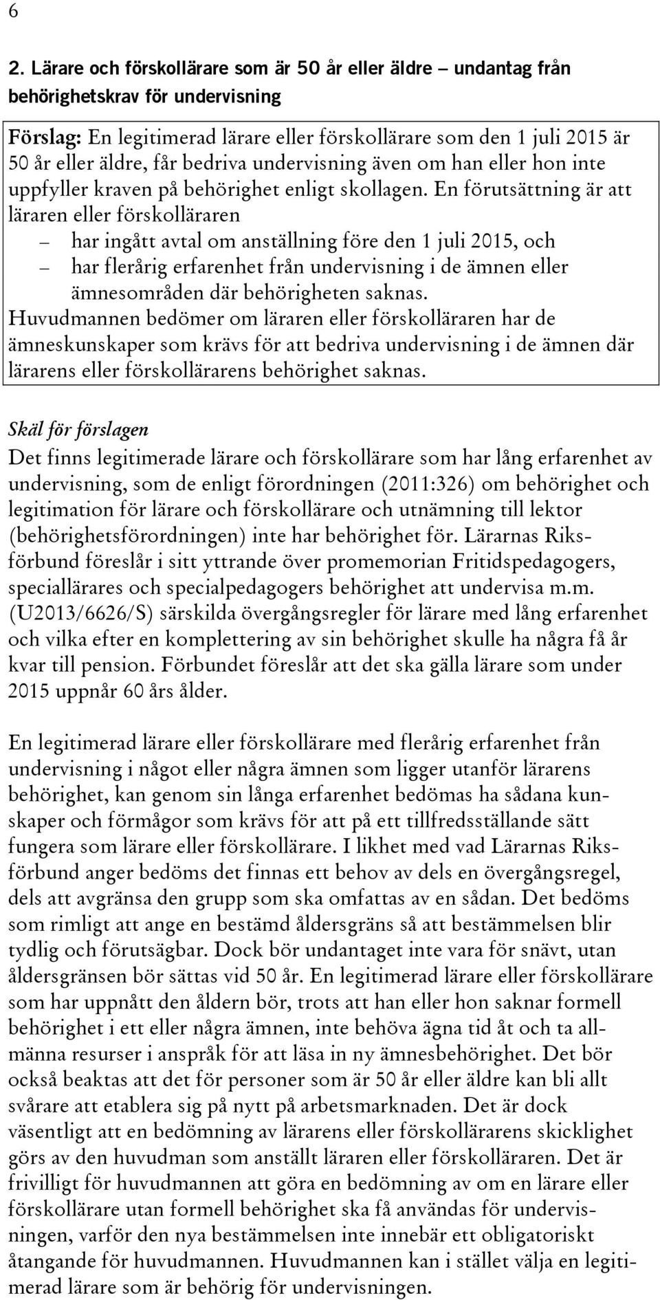 En förutsättning är att läraren eller förskolläraren har ingått avtal om anställning före den 1 juli 2015, och har flerårig erfarenhet från undervisning i de ämnen eller ämnesområden där behörigheten