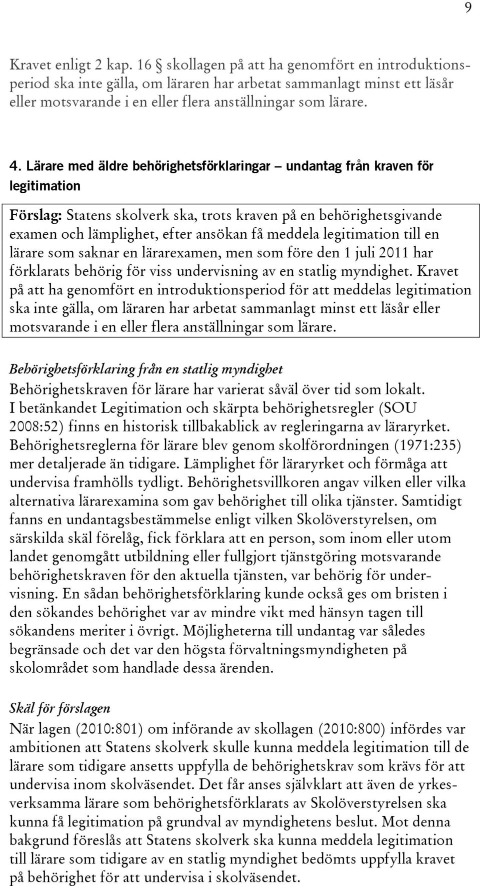 Lärare med äldre behörighetsförklaringar undantag från kraven för legitimation Förslag: Statens skolverk ska, trots kraven på en behörighetsgivande examen och lämplighet, efter ansökan få meddela