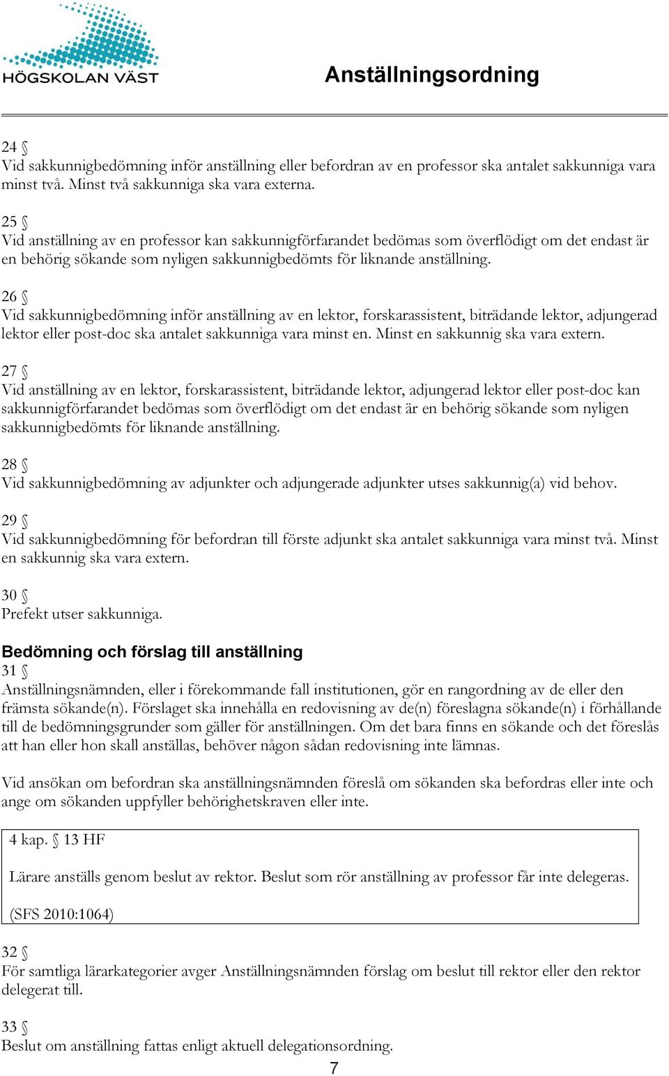 26 Vid sakkunnigbedömning inför anställning av en lektor, forskarassistent, biträdande lektor, adjungerad lektor eller post-doc ska antalet sakkunniga vara minst en.