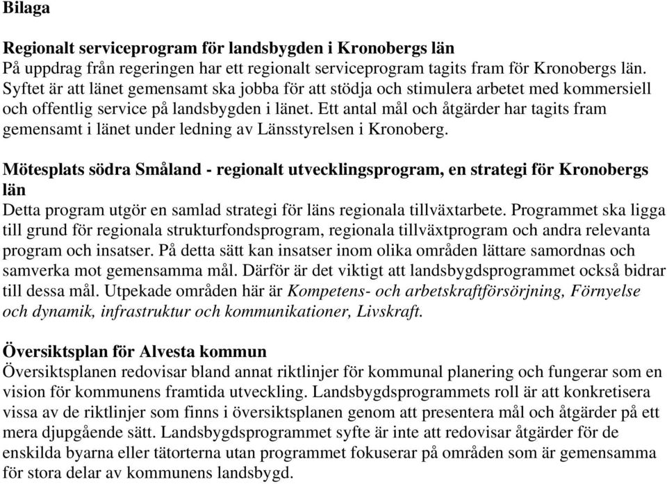 Ett antal mål och åtgärder har tagits fram gemensamt i länet under ledning av Länsstyrelsen i Kronoberg.