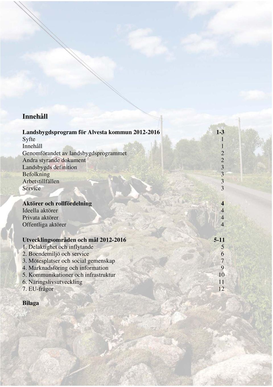 aktörer 4 Utvecklingsområden och mål 2012-2016 5-11 1. Delaktighet och inflytande 5 2. Boendemiljö och service 6 3.