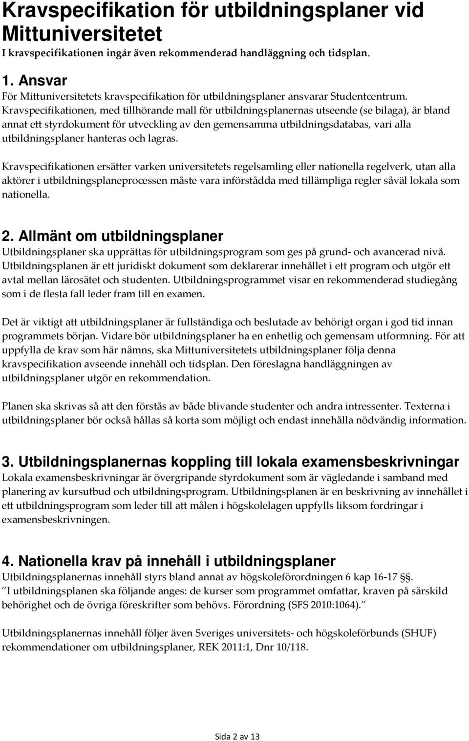 Kravspecifikationen, med tillhörande mall för ernas utseende (se bilaga), är bland annat ett styrdokument för utveckling av den gemensamma utbildningsdatabas, vari alla er hanteras och lagras.