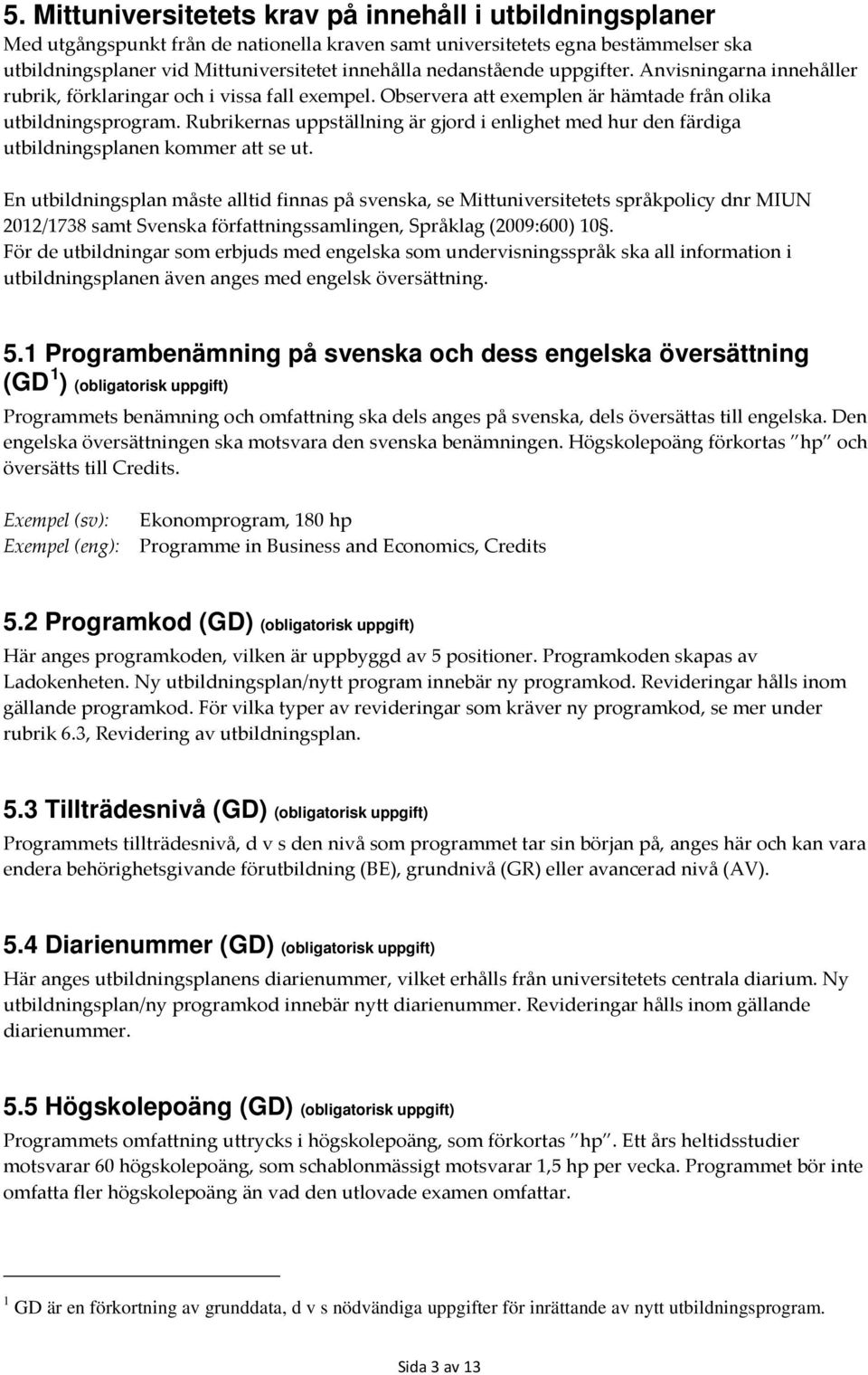 Rubrikernas uppställning är gjord i enlighet med hur den färdiga en kommer att se ut.