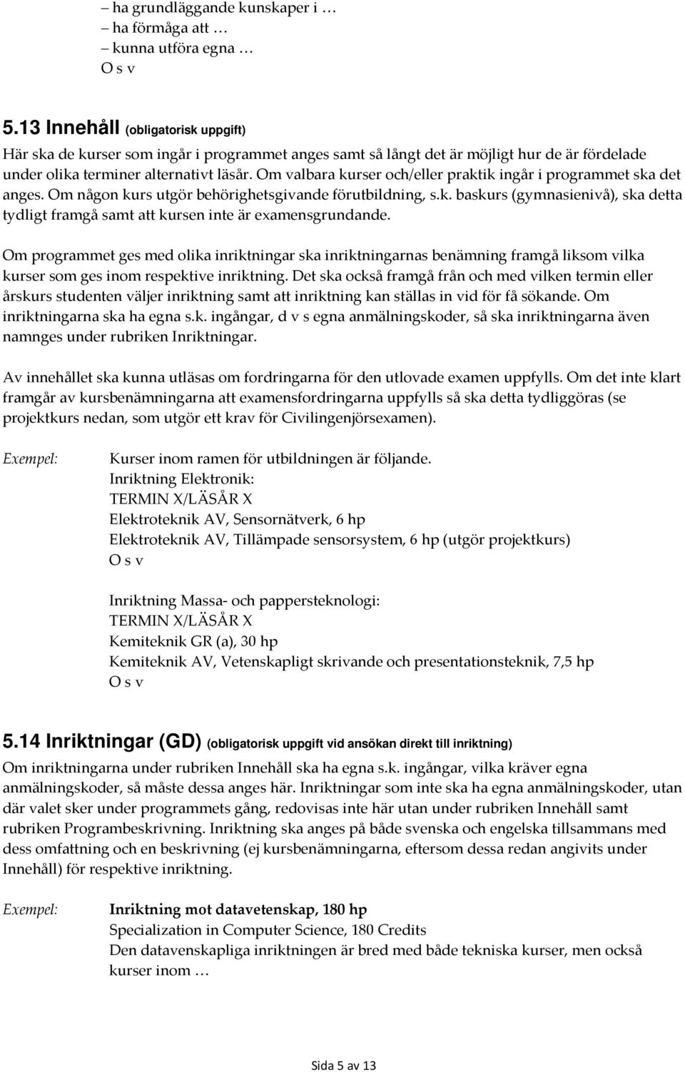 Om valbara kurser och/eller praktik ingår i programmet ska det anges. Om någon kurs utgör behörighetsgivande förutbildning, s.k. baskurs (gymnasienivå), ska detta tydligt framgå samt att kursen inte är examensgrundande.