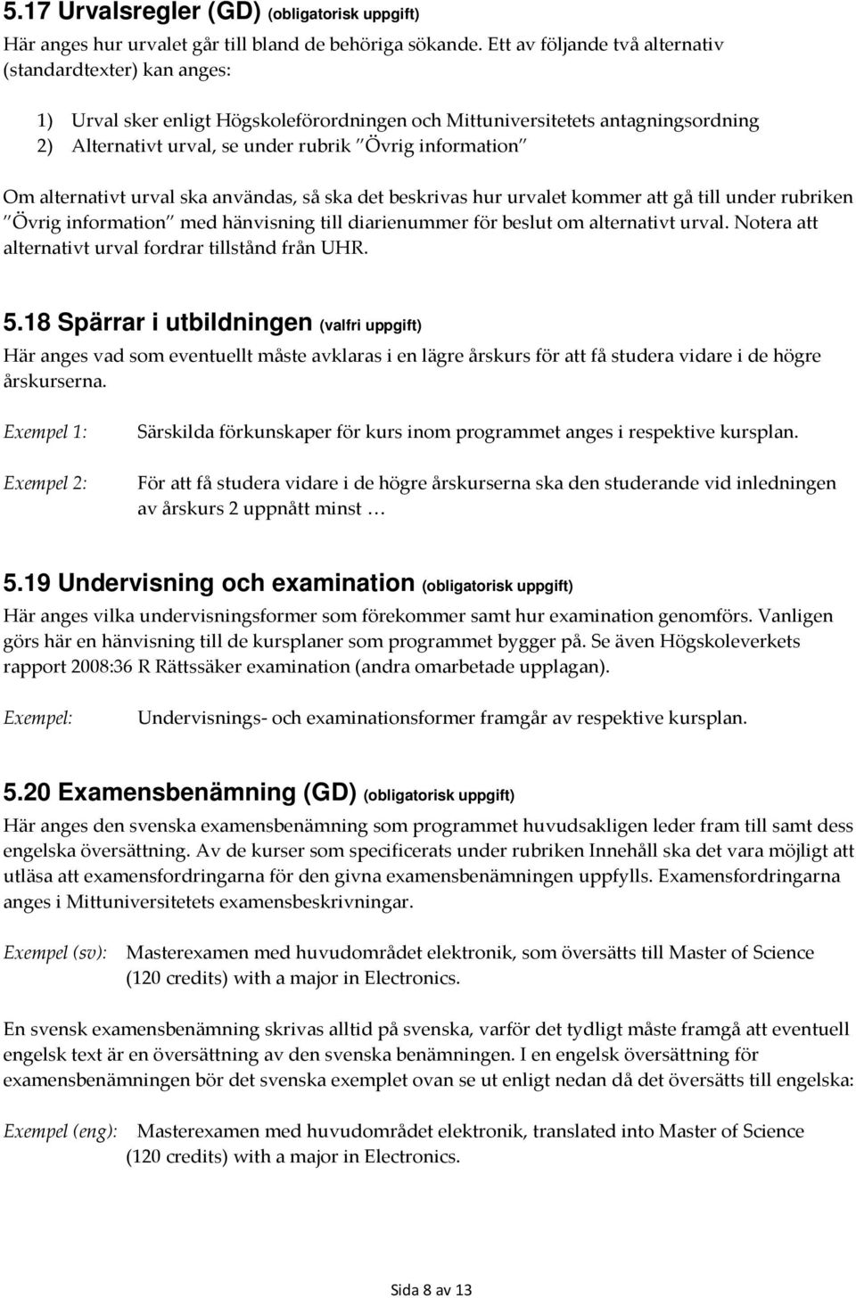 Om alternativt urval ska användas, så ska det beskrivas hur urvalet kommer att gå till under rubriken Övrig information med hänvisning till diarienummer för beslut om alternativt urval.