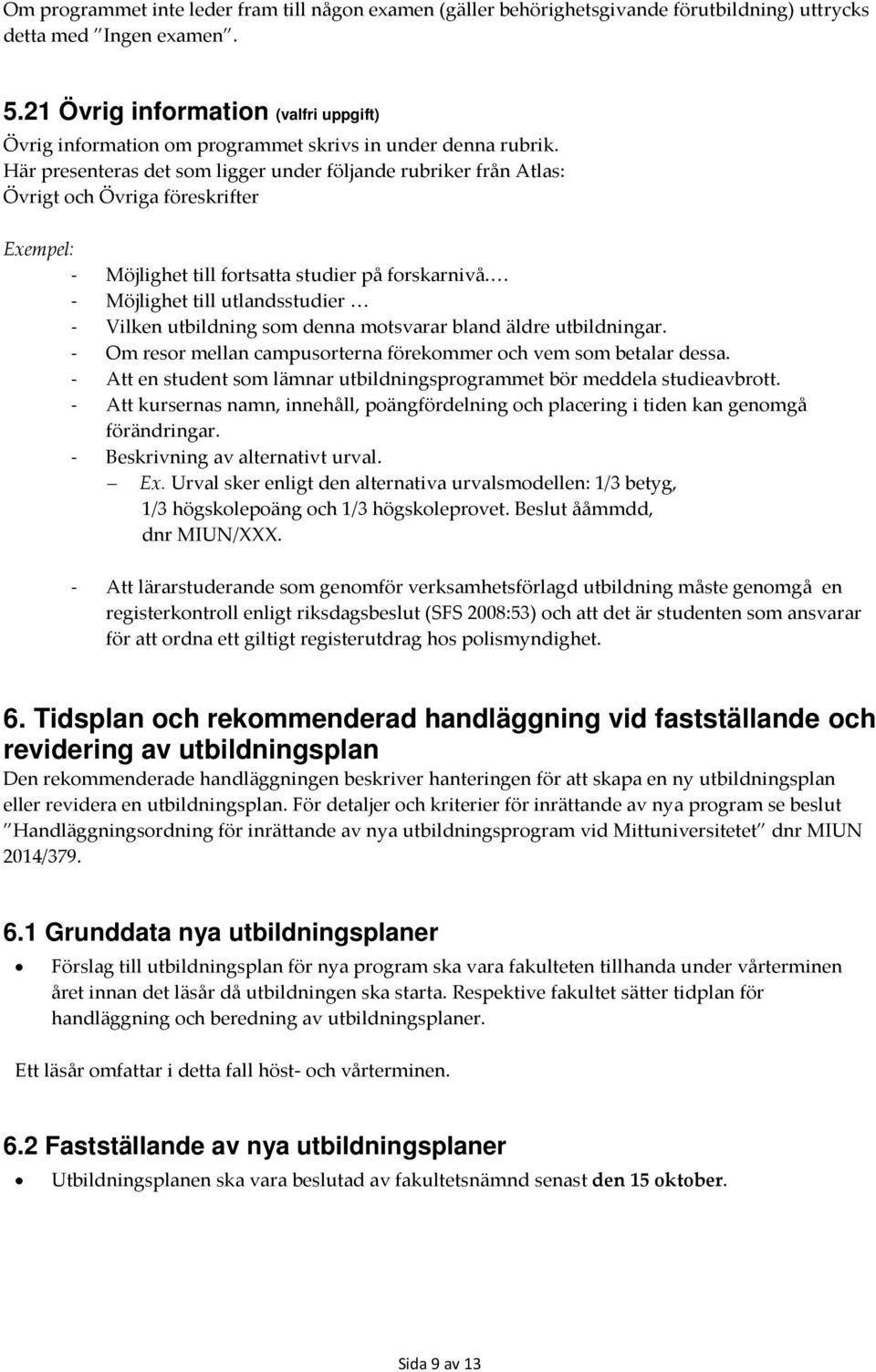 Här presenteras det som ligger under följande rubriker från Atlas: Övrigt och Övriga föreskrifter Exempel: - Möjlighet till fortsatta studier på forskarnivå.