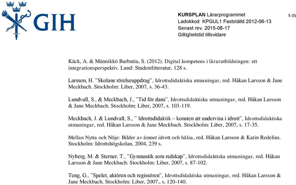 , Tid för dans, Idrottsdidaktiska utmaningar, red. Håkan Larsson & Jane Meckbach. Stockholm: Liber, 2007, s. 103-119. Meckbach, J. & Lundvall, S.