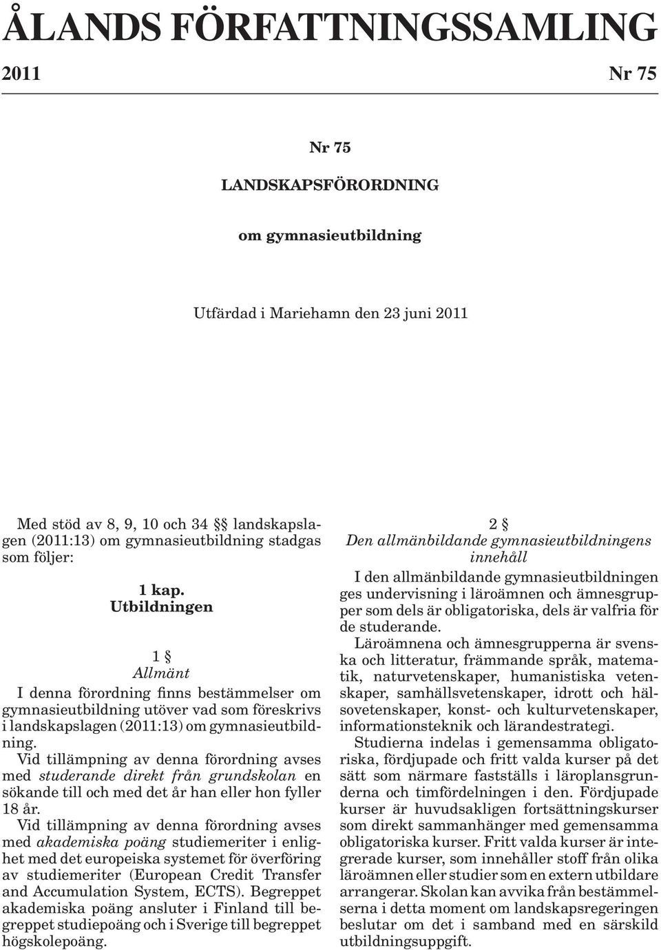 Vid tillämpning av denna förordning avses med studerande direkt från grundskolan en sökande till och med det år han eller hon fyller 18 år.