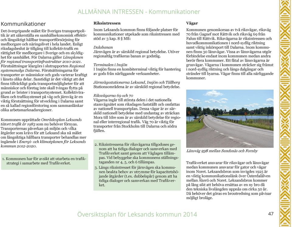 För Dalarna gäller Länsplanen för regional transportinfrastruktur 2010-2021. Förutsättningar klargörs i slutrapporten Regional systemanalys Dalarna.