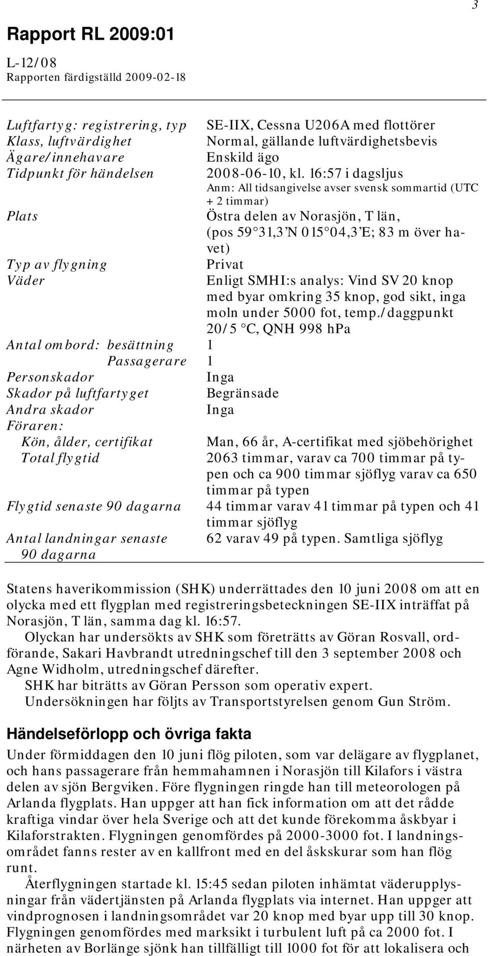 U206A med flottörer Normal, gällande luftvärdighetsbevis Enskild ägo 2008-06-10, kl.