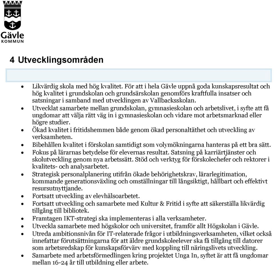 Utvecklat samarbete mellan grundskolan, gymnasieskolan och arbetslivet, i syfte att få ungdomar att välja rätt väg in i gymnasieskolan och vidare mot arbetsmarknad eller högre studier.