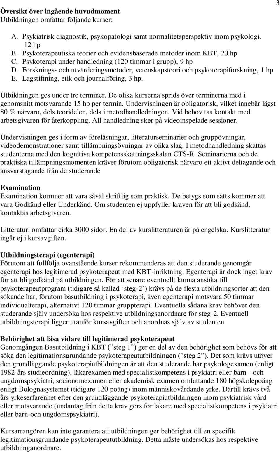 Forsknings- och utvärderingsmetoder, vetenskapsteori och psykoterapiforskning, 1 hp E. Lagstiftning, etik och journalföring, 3 hp. Utbildningen ges under tre terminer.