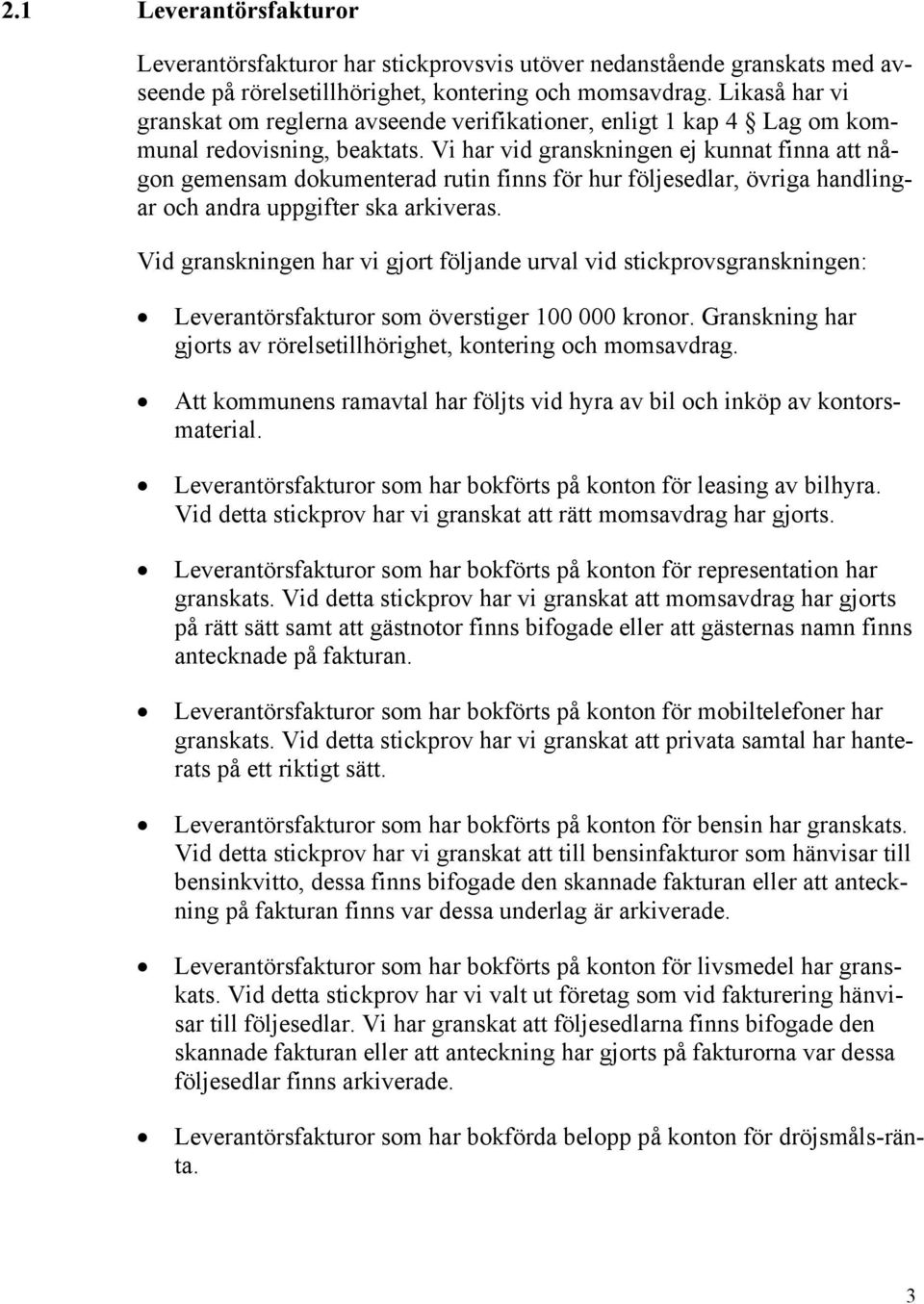 Vi har vid granskningen ej kunnat finna att någon gemensam dokumenterad rutin finns för hur följesedlar, övriga handlingar och andra uppgifter ska arkiveras.