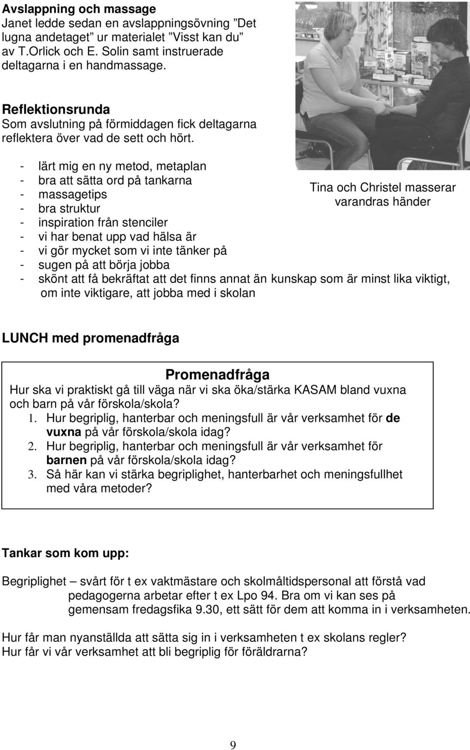 - lärt mig en ny metod, metaplan - bra att sätta ord på tankarna - massagetips - bra struktur Tina och Christel masserar varandras händer - inspiration från stenciler - vi har benat upp vad hälsa är